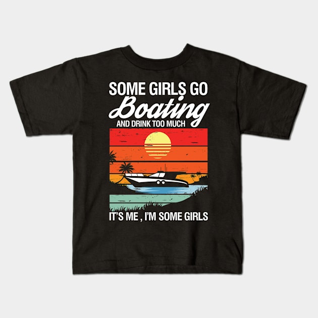 Some Girls Go Boating and Drink Too Much It's Me I'm Some Girls Kids T-Shirt by AngelBeez29